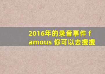 2016年的录音事件 famous 你可以去搜搜